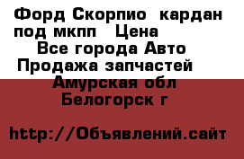 Форд Скорпио2 кардан под мкпп › Цена ­ 4 000 - Все города Авто » Продажа запчастей   . Амурская обл.,Белогорск г.